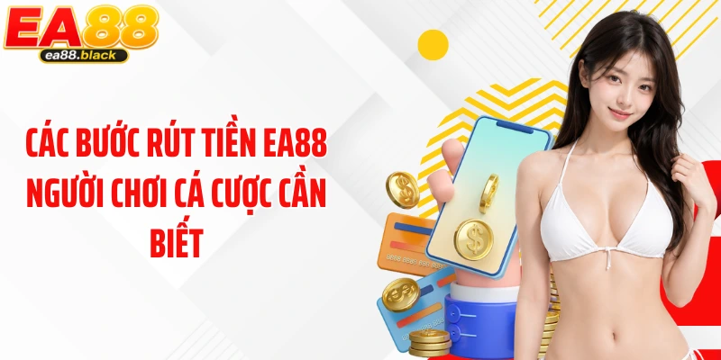 Các bước rút tiền EA88 người chơi cá cược cần biết