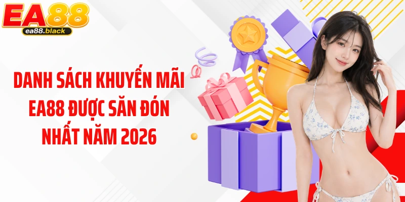 Danh sách khuyến mãi EA88 được săn đón nhất năm 2026