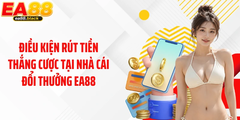 Điều kiện rút tiền thắng cược tại nhà cái đổi thưởng EA88