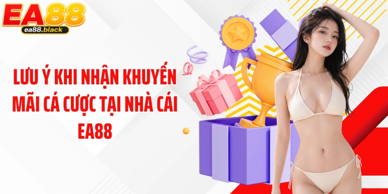 Lưu ý khi nhận khuyến mãi cá cược tại nhà cái EA88