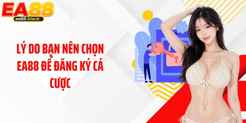 Lý do bạn nên chọn EA88 để đăng ký cá cược