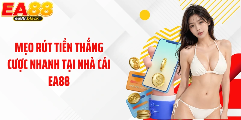Mẹo rút tiền thắng cược nhanh tại nhà cái EA88